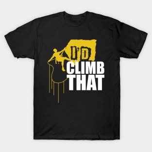 'I'd Climb That ' Cool Climbing Mountain T-Shirt